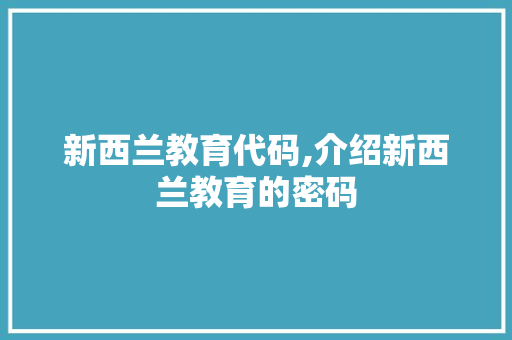 新西兰教育代码,介绍新西兰教育的密码