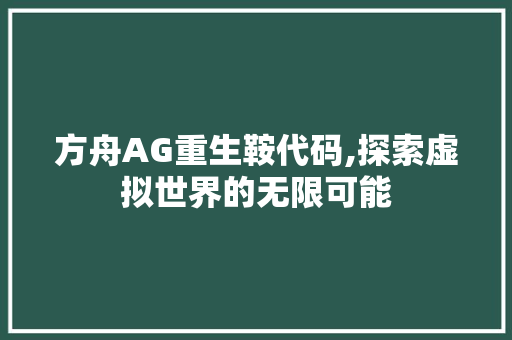 方舟AG重生鞍代码,探索虚拟世界的无限可能