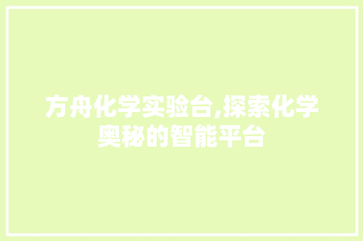 方舟化学实验台,探索化学奥秘的智能平台