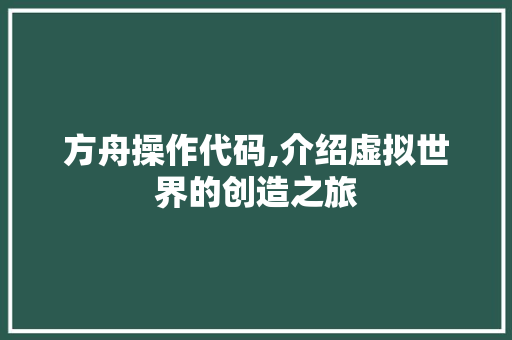 方舟操作代码,介绍虚拟世界的创造之旅