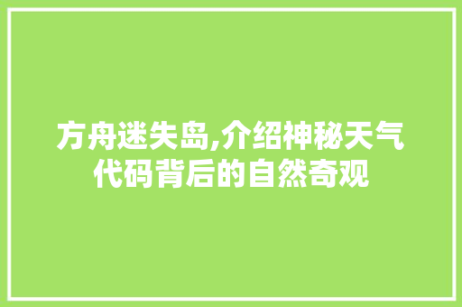 方舟迷失岛,介绍神秘天气代码背后的自然奇观