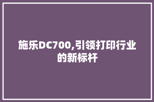 施乐DC700,引领打印行业的新标杆