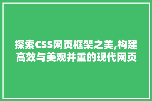 探索CSS网页框架之美,构建高效与美观并重的现代网页