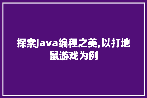 探索Java编程之美,以打地鼠游戏为例