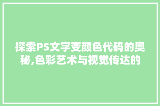 探索PS文字变颜色代码的奥秘,色彩艺术与视觉传达的交融