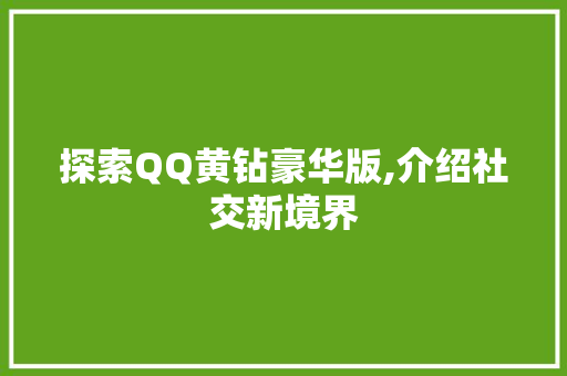 探索QQ黄钻豪华版,介绍社交新境界