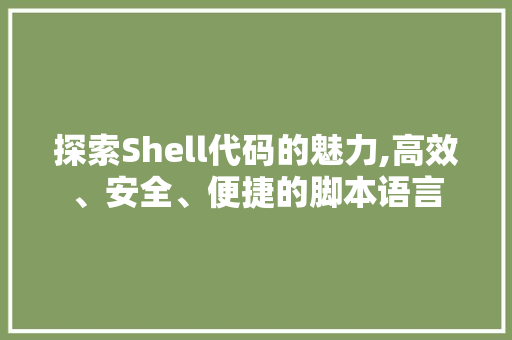 探索Shell代码的魅力,高效、安全、便捷的脚本语言