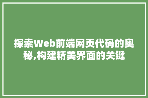 探索Web前端网页代码的奥秘,构建精美界面的关键