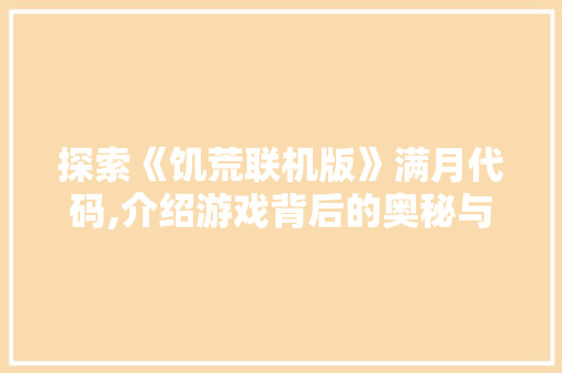 探索《饥荒联机版》满月代码,介绍游戏背后的奥秘与乐趣