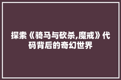 探索《骑马与砍杀,魔戒》代码背后的奇幻世界