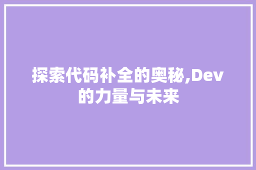 探索代码补全的奥秘,Dev的力量与未来