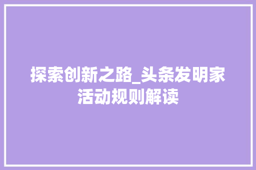 探索创新之路_头条发明家活动规则解读