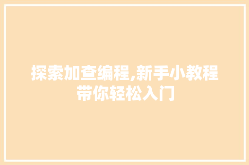 探索加查编程,新手小教程带你轻松入门