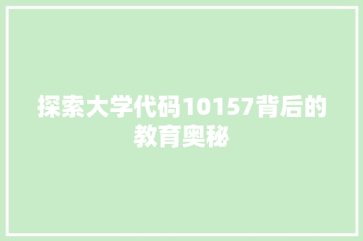 探索大学代码10157背后的教育奥秘