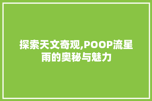 探索天文奇观,POOP流星雨的奥秘与魅力