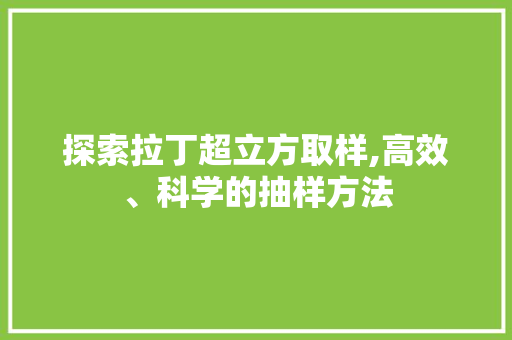 探索拉丁超立方取样,高效、科学的抽样方法