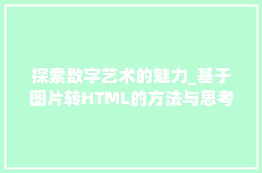 探索数字艺术的魅力_基于图片转HTML的方法与思考