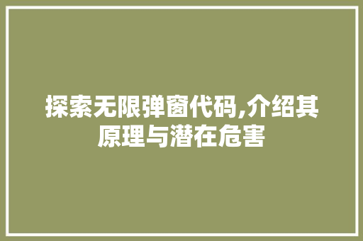 探索无限弹窗代码,介绍其原理与潜在危害