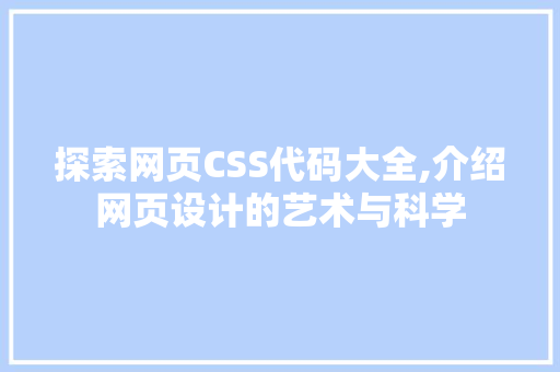 探索网页CSS代码大全,介绍网页设计的艺术与科学