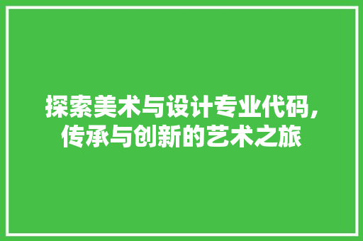 探索美术与设计专业代码,传承与创新的艺术之旅