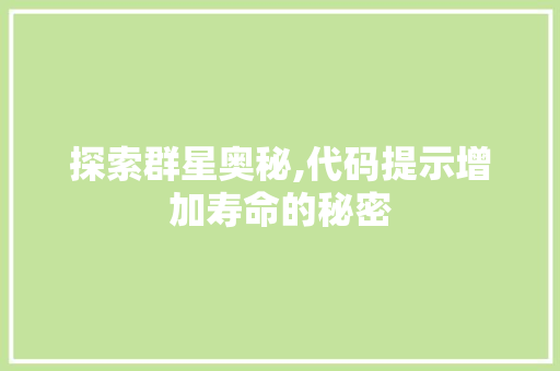 探索群星奥秘,代码提示增加寿命的秘密