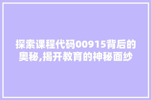 探索课程代码00915背后的奥秘,揭开教育的神秘面纱