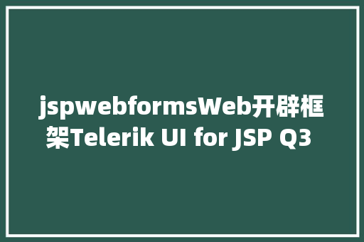 jspwebformsWeb开辟框架Telerik UI for JSP Q3 2015 SP1全新宣布