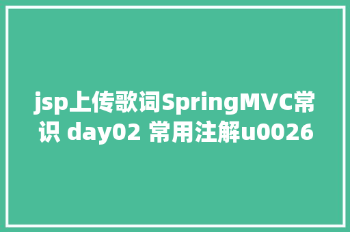 jsp上传歌词SpringMVC常识 day02 常用注解u0026响应数据u0026文件上传 JavaScript