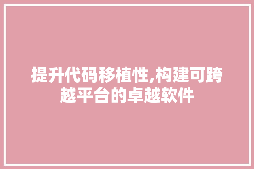 提升代码移植性,构建可跨越平台的卓越软件