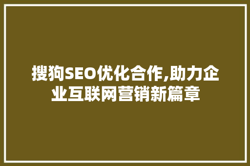 搜狗SEO优化合作,助力企业互联网营销新篇章