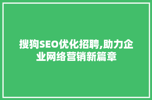 搜狗SEO优化招聘,助力企业网络营销新篇章