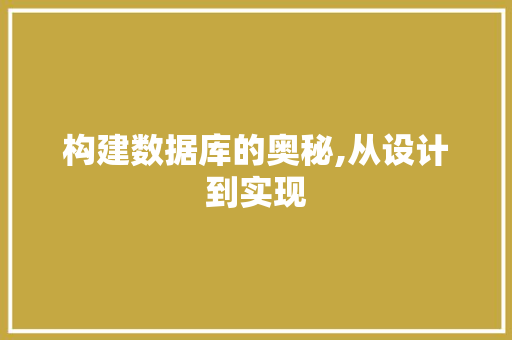 构建数据库的奥秘,从设计到实现