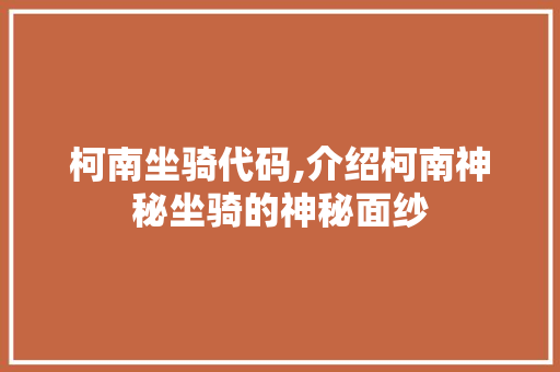 柯南坐骑代码,介绍柯南神秘坐骑的神秘面纱