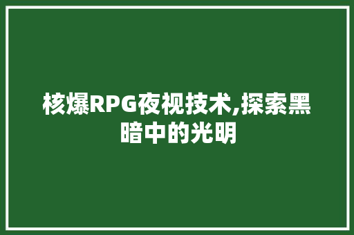 核爆RPG夜视技术,探索黑暗中的光明