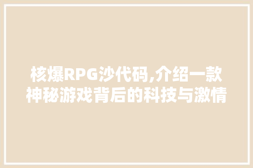 核爆RPG沙代码,介绍一款神秘游戏背后的科技与激情