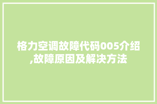 格力空调故障代码005介绍,故障原因及解决方法