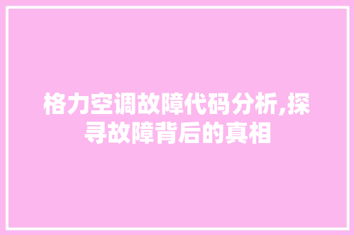 格力空调故障代码分析,探寻故障背后的真相