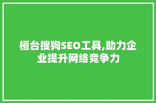 桓台搜狗SEO工具,助力企业提升网络竞争力