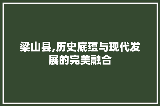 梁山县,历史底蕴与现代发展的完美融合