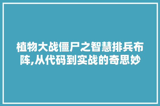 植物大战僵尸之智慧排兵布阵,从代码到实战的奇思妙想