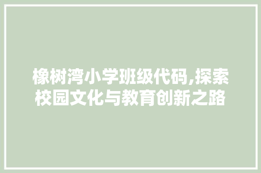 橡树湾小学班级代码,探索校园文化与教育创新之路