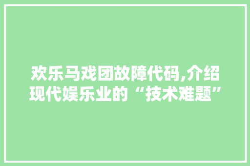 欢乐马戏团故障代码,介绍现代娱乐业的“技术难题”