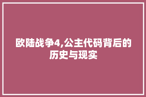 欧陆战争4,公主代码背后的历史与现实