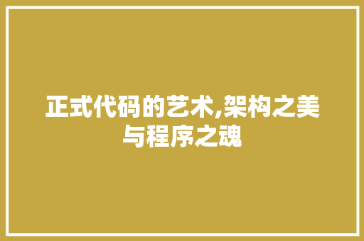 正式代码的艺术,架构之美与程序之魂