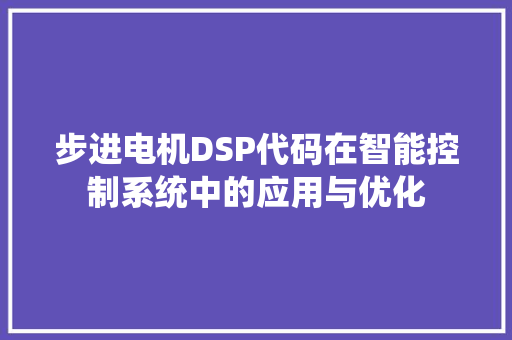 步进电机DSP代码在智能控制系统中的应用与优化