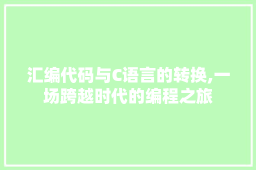 汇编代码与C语言的转换,一场跨越时代的编程之旅