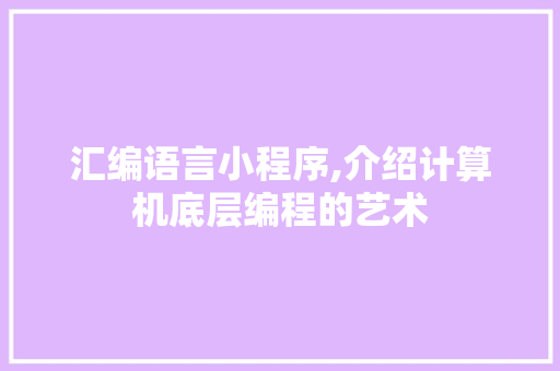 汇编语言小程序,介绍计算机底层编程的艺术