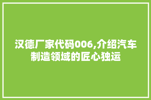 汉德厂家代码006,介绍汽车制造领域的匠心独运