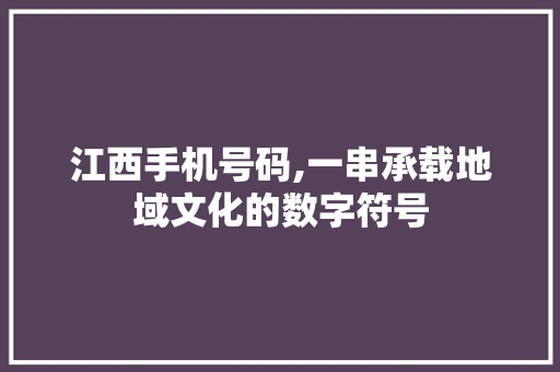 江西手机号码,一串承载地域文化的数字符号