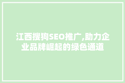 江西搜狗SEO推广,助力企业品牌崛起的绿色通道